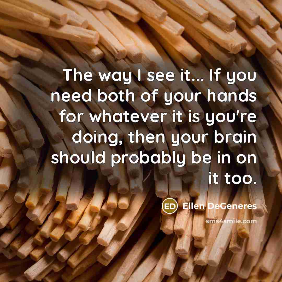 “The way I see it... If you need both of…” quote by Ellen DeGeneres