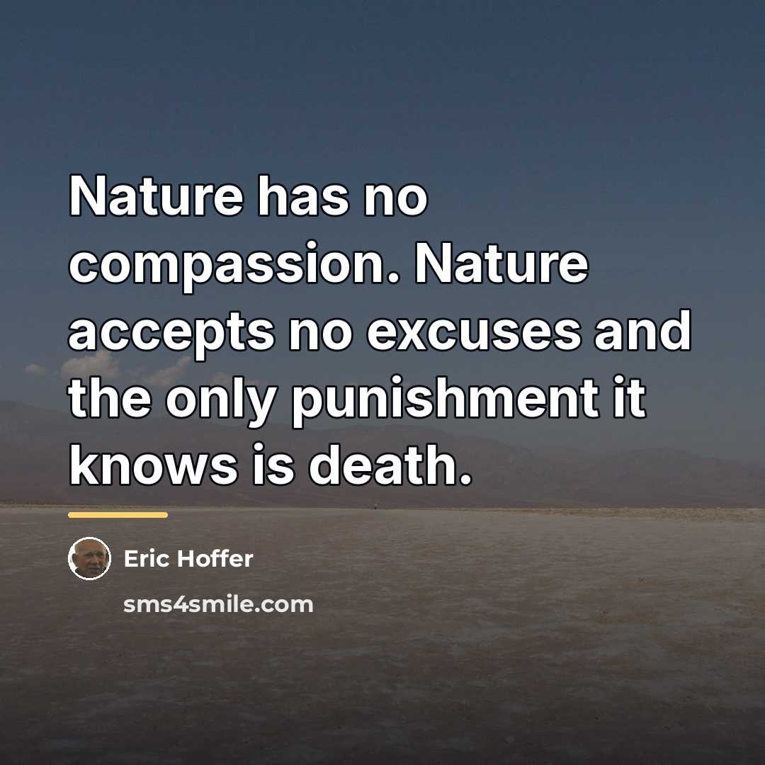 “Nature has no compassion. Nature accepts no excuses and the…” quote by Eric Hoffer