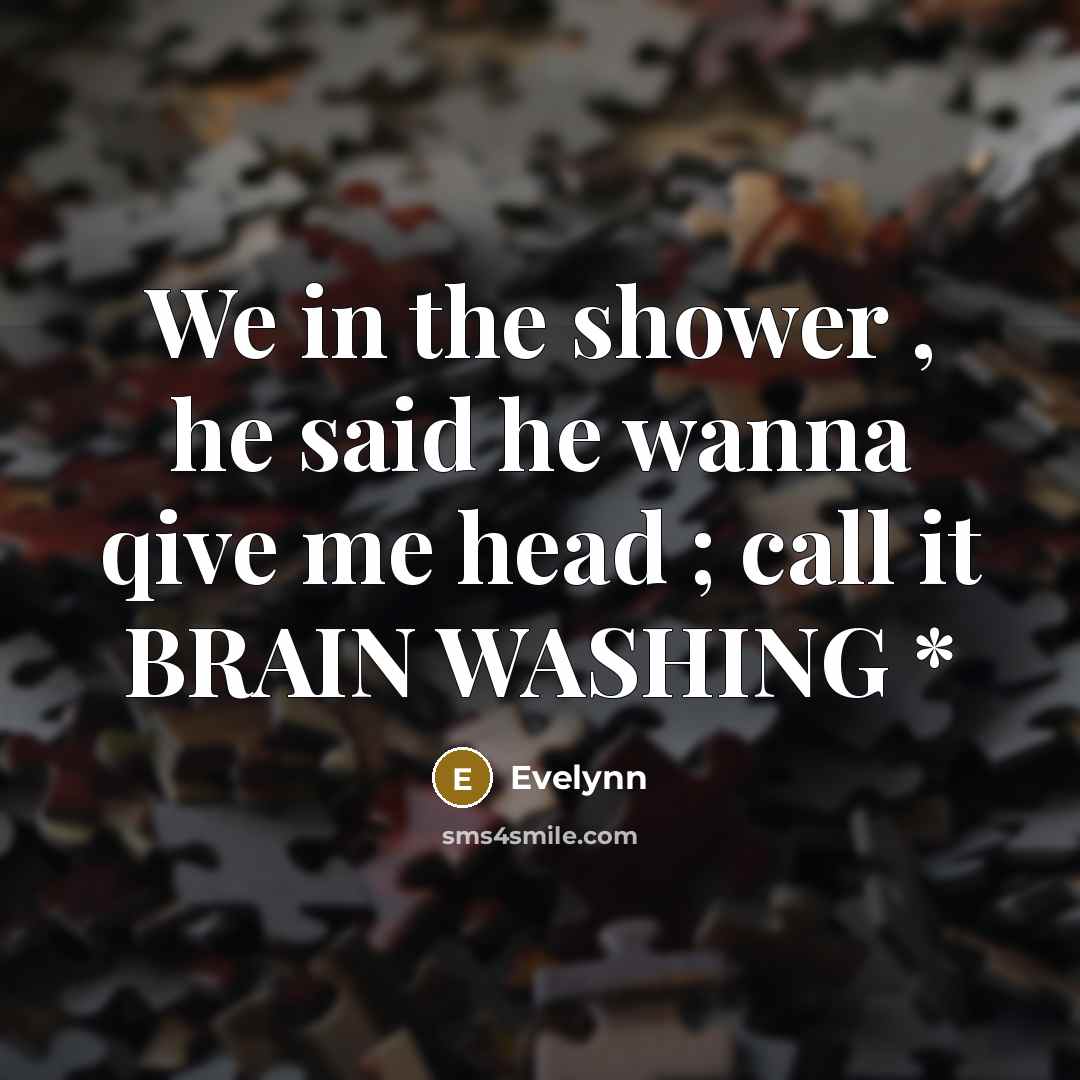 “We in the shower , he said he wanna qive me head ; call it BRAIN WASHING *” quote by Evelynn