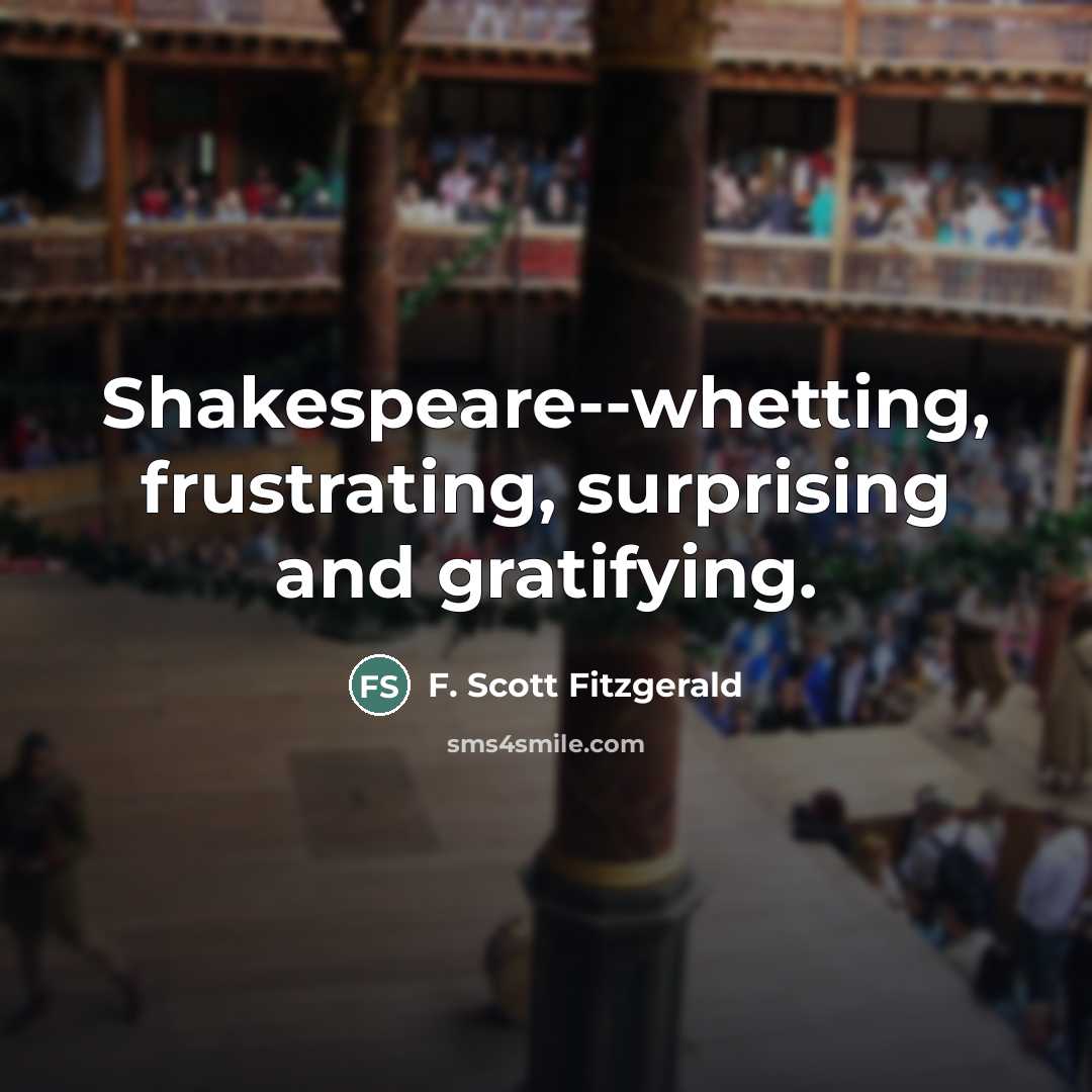 “Shakespeare--whetting, frustrating, surprising and gratifying.…” quote by F. Scott Fitzgerald
