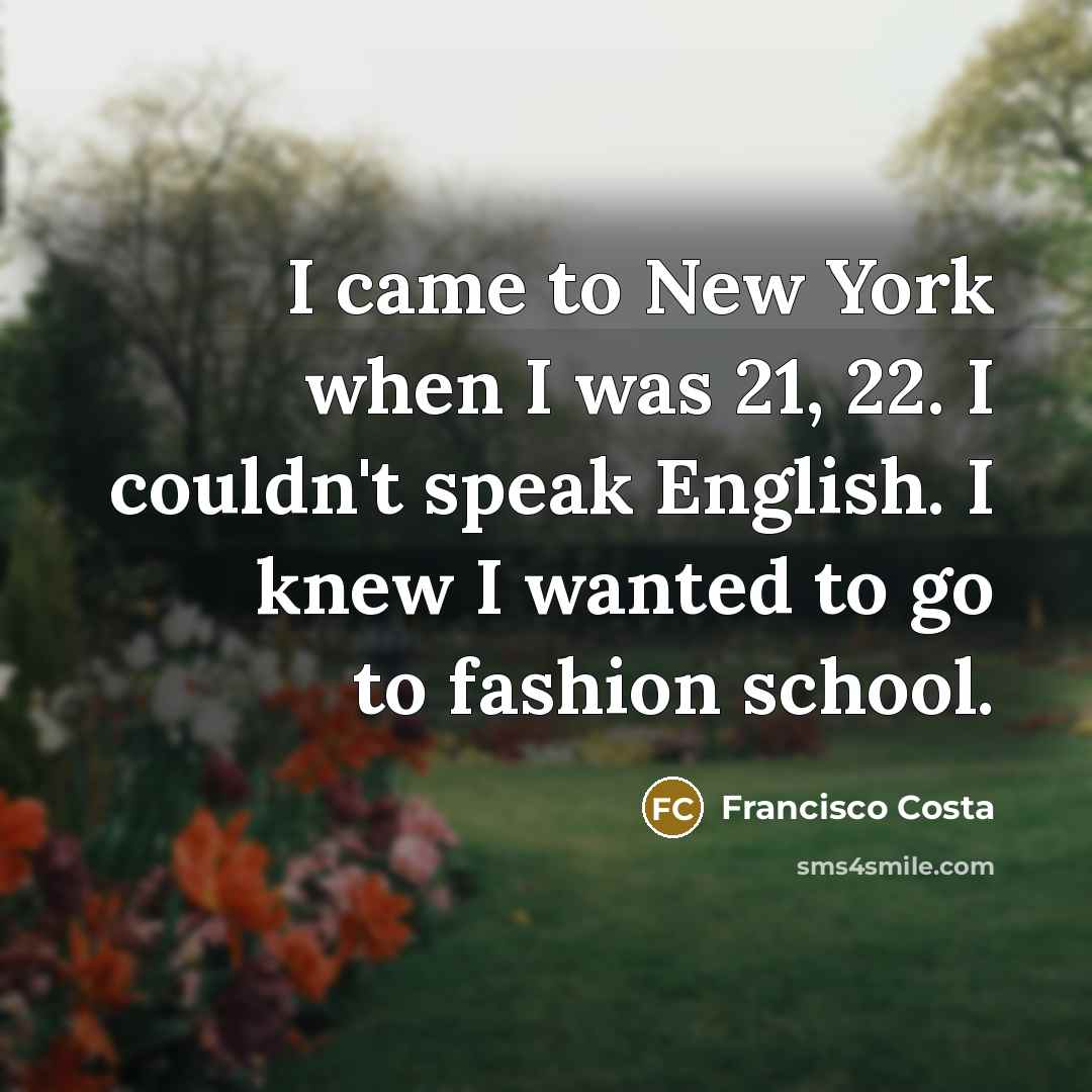 “I came to New York when I was 21, 22.…” quote by Francisco Costa