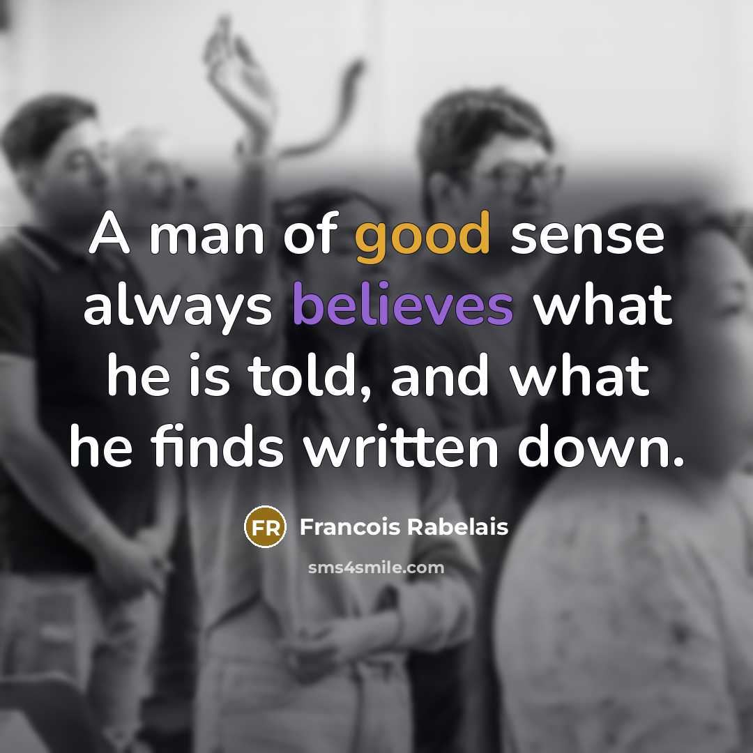 “A man of good sense always believes what he is…” quote by Francois Rabelais
