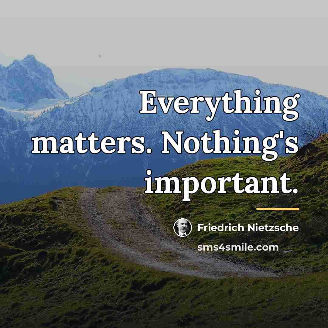 “Everything matters. Nothing's important.…” quote by Friedrich Nietzsche