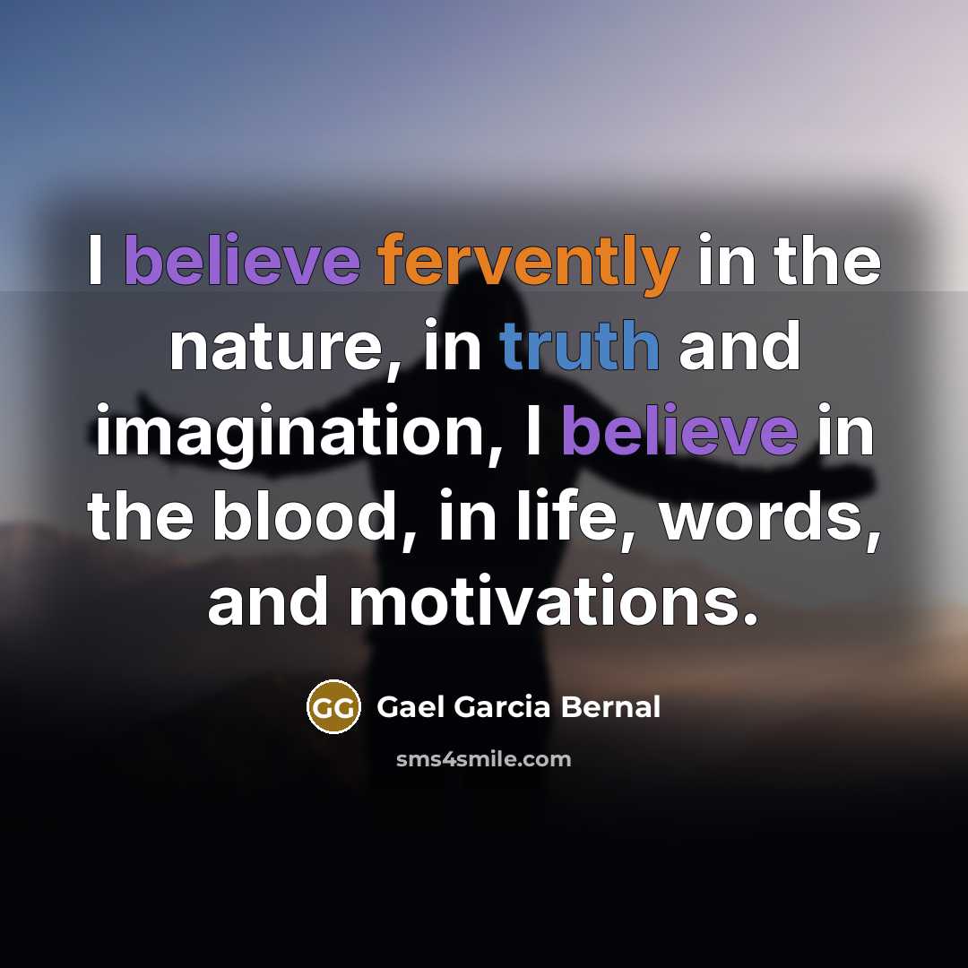 “I believe fervently in the nature, in truth and imagination,…” quote by Gael Garcia Bernal
