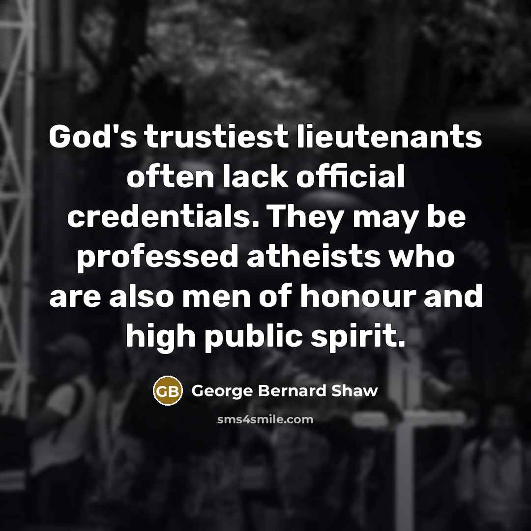 “God's trustiest lieutenants often lack official credentials. They may be…” quote by George Bernard Shaw