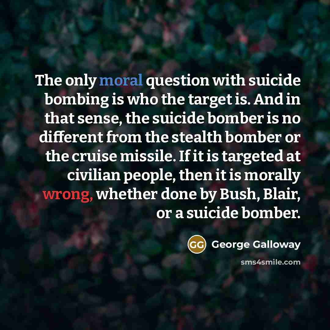 “The only moral question with suicide bombing is who the…” quote by George Galloway