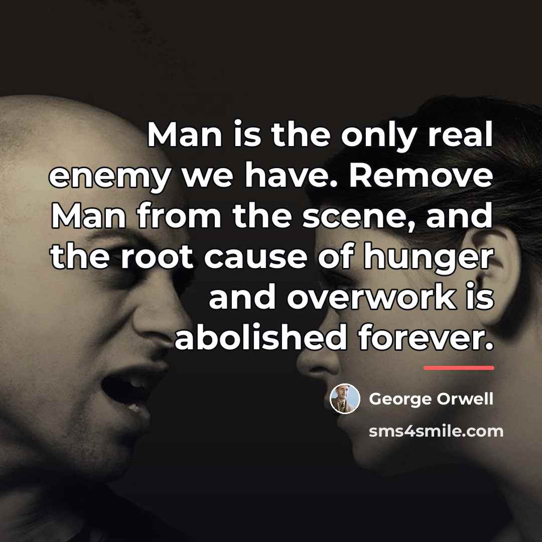 “Man is the only real enemy we have. Remove Man…” quote by George Orwell