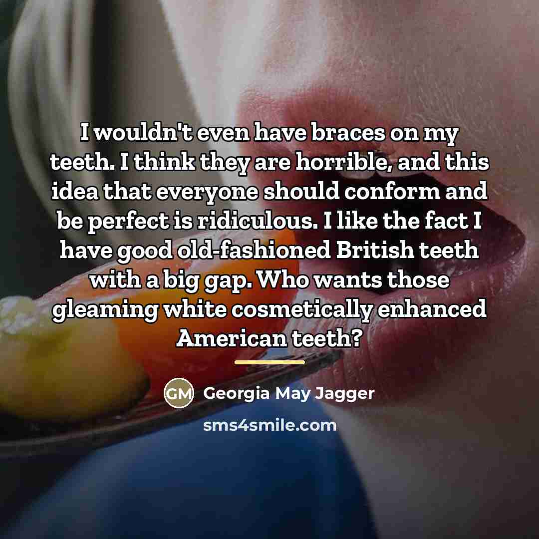 “I wouldn't even have braces on my teeth. I think…” quote by Georgia May Jagger