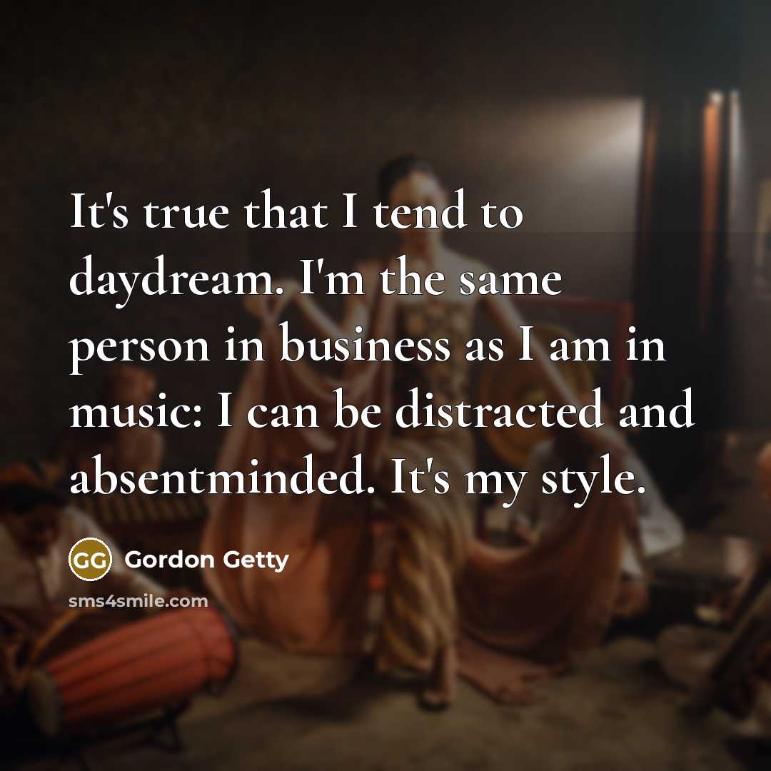 “It's true that I tend to daydream. I'm the same…” quote by Gordon Getty