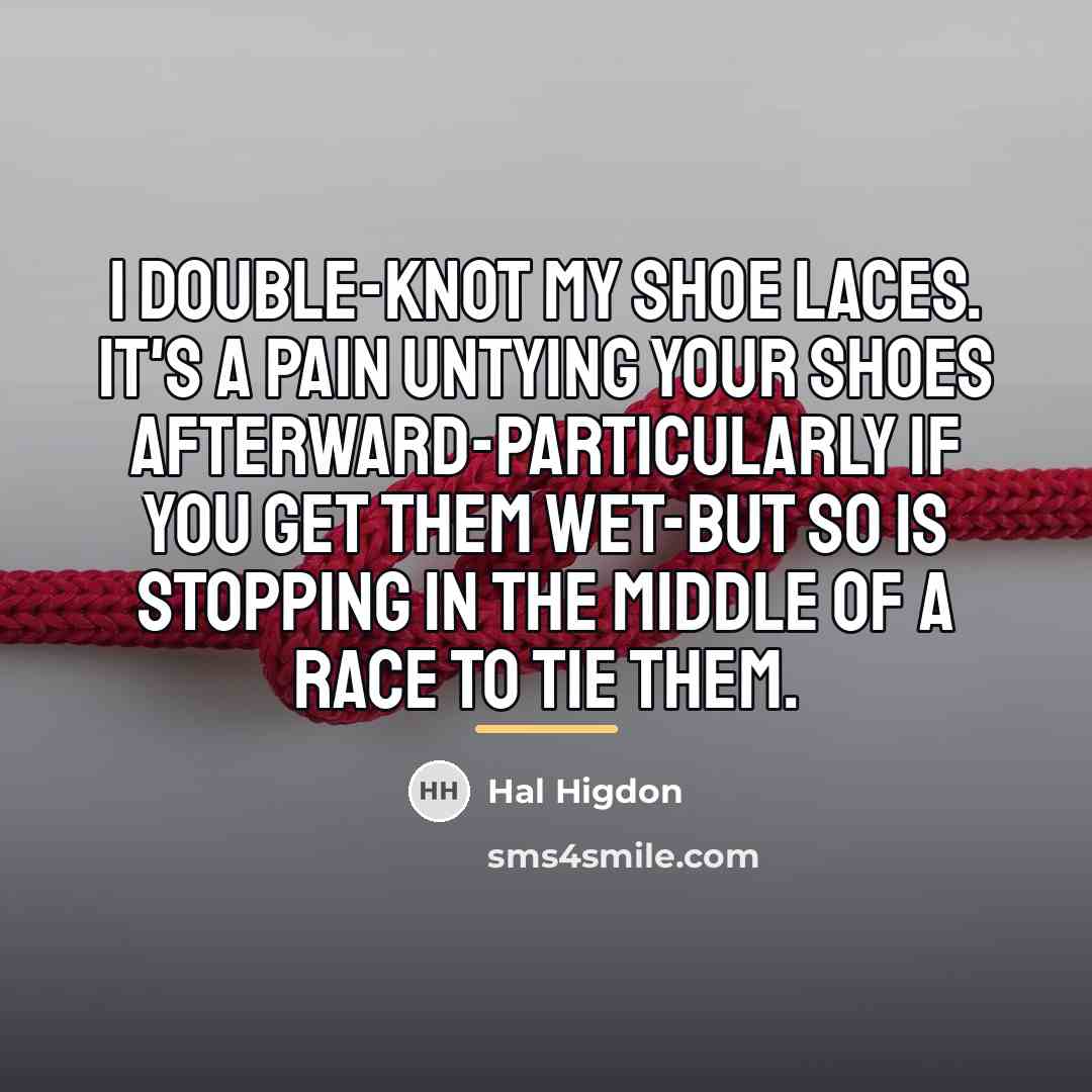 “I double-knot my shoe laces. It's a pain untying your…” quote by Hal Higdon