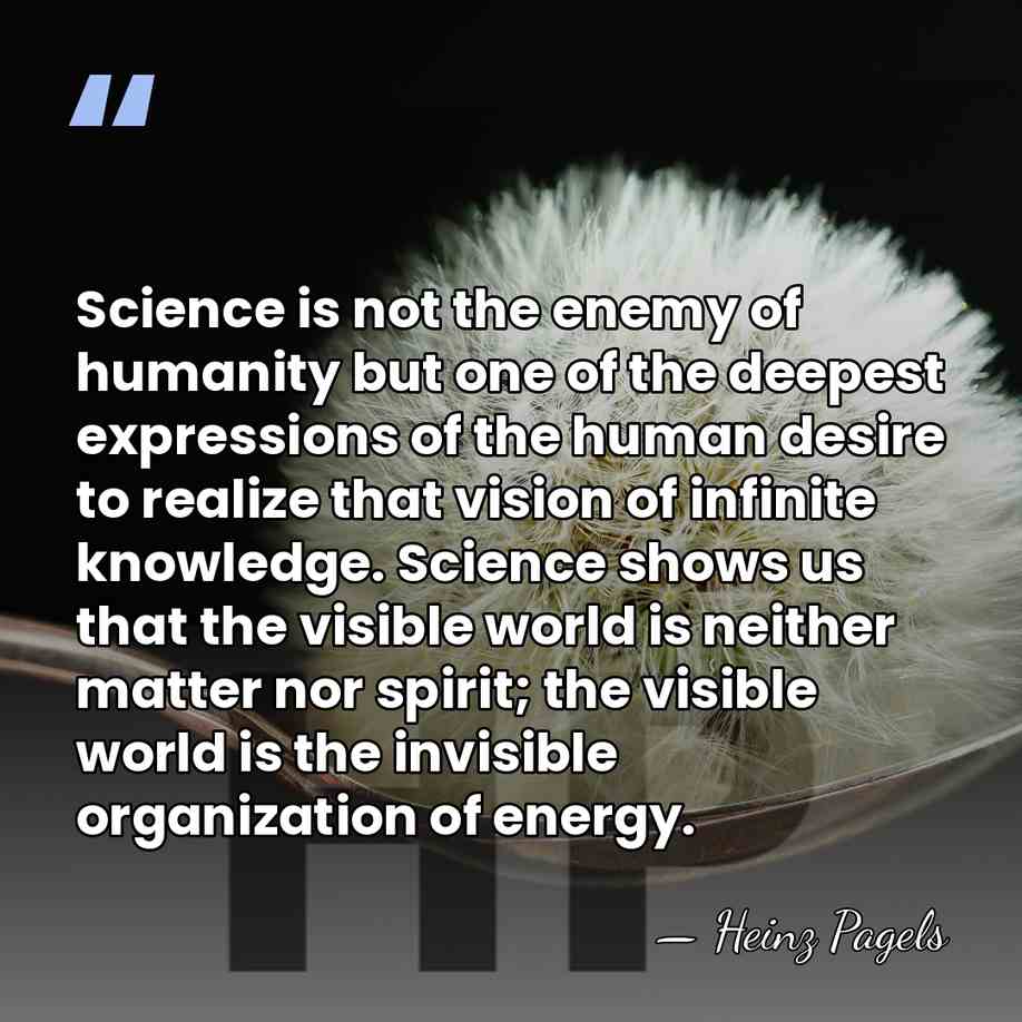 Science is not the enemy of humanity but one of the deepest&hellip; - Heinz Pagels