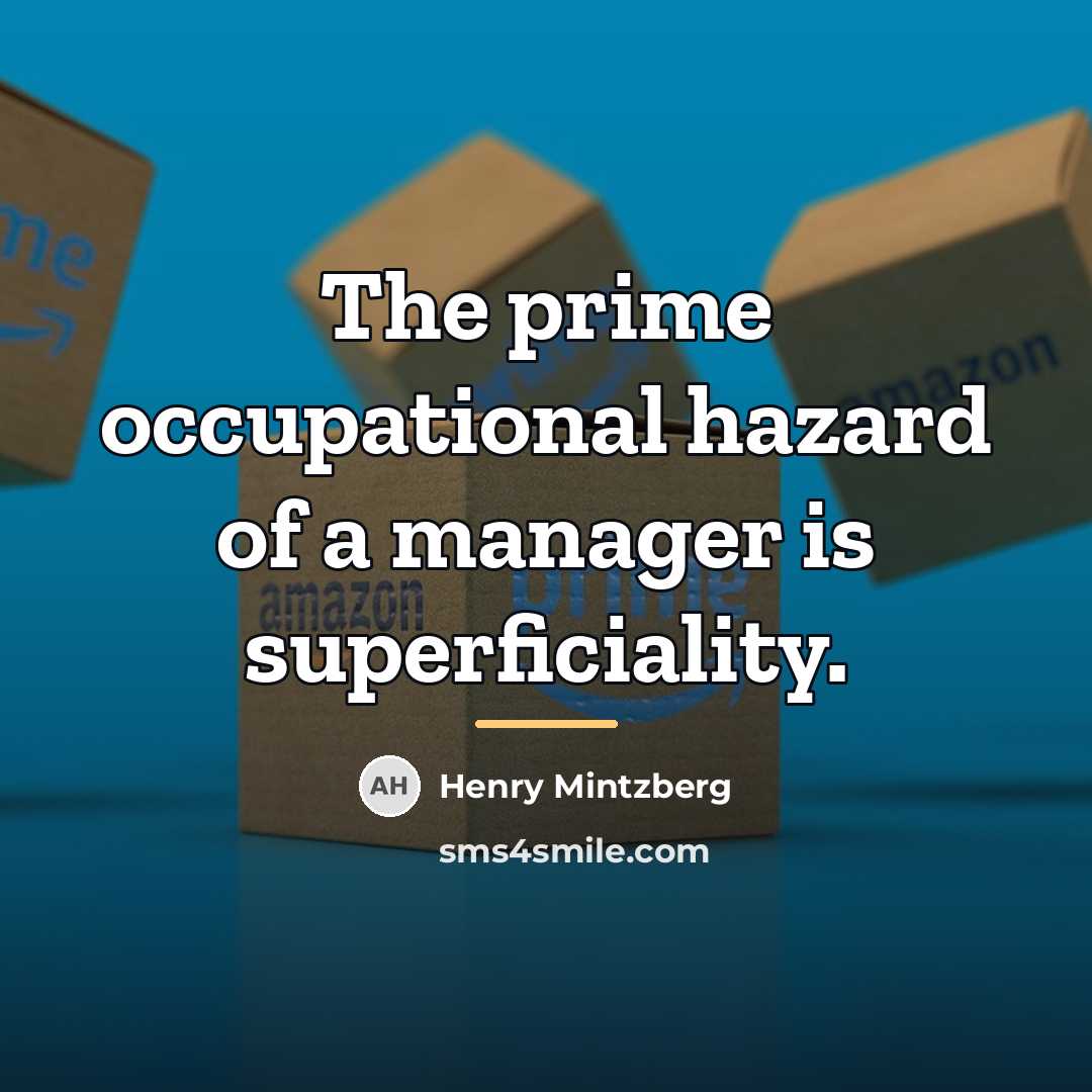 “The prime occupational hazard of a manager is superficiality.…” quote by Henry Mintzberg