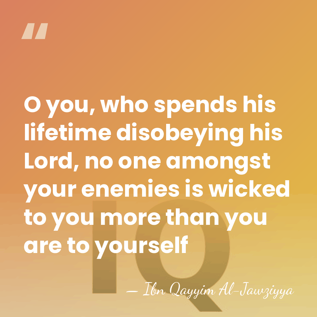O you, who spends his lifetime disobeying his Lord, no one amongst&hellip; - Ibn Qayyim Al-Jawziyya