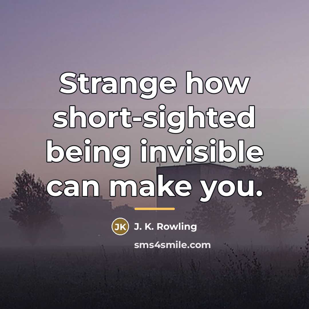 “Strange how short-sighted being invisible can make you.…” quote by J. K. Rowling