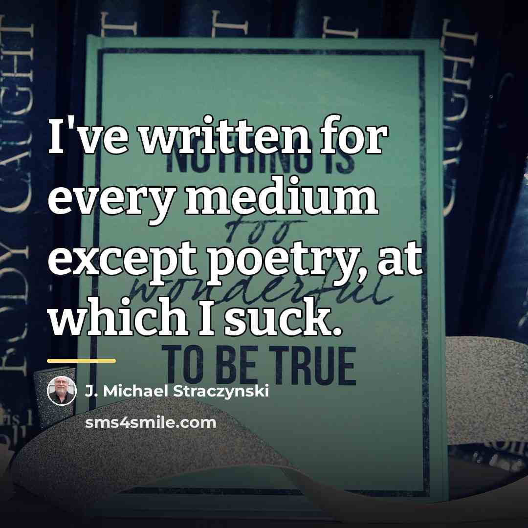 “I've written for every medium except poetry, at which I…” quote by J. Michael Straczynski