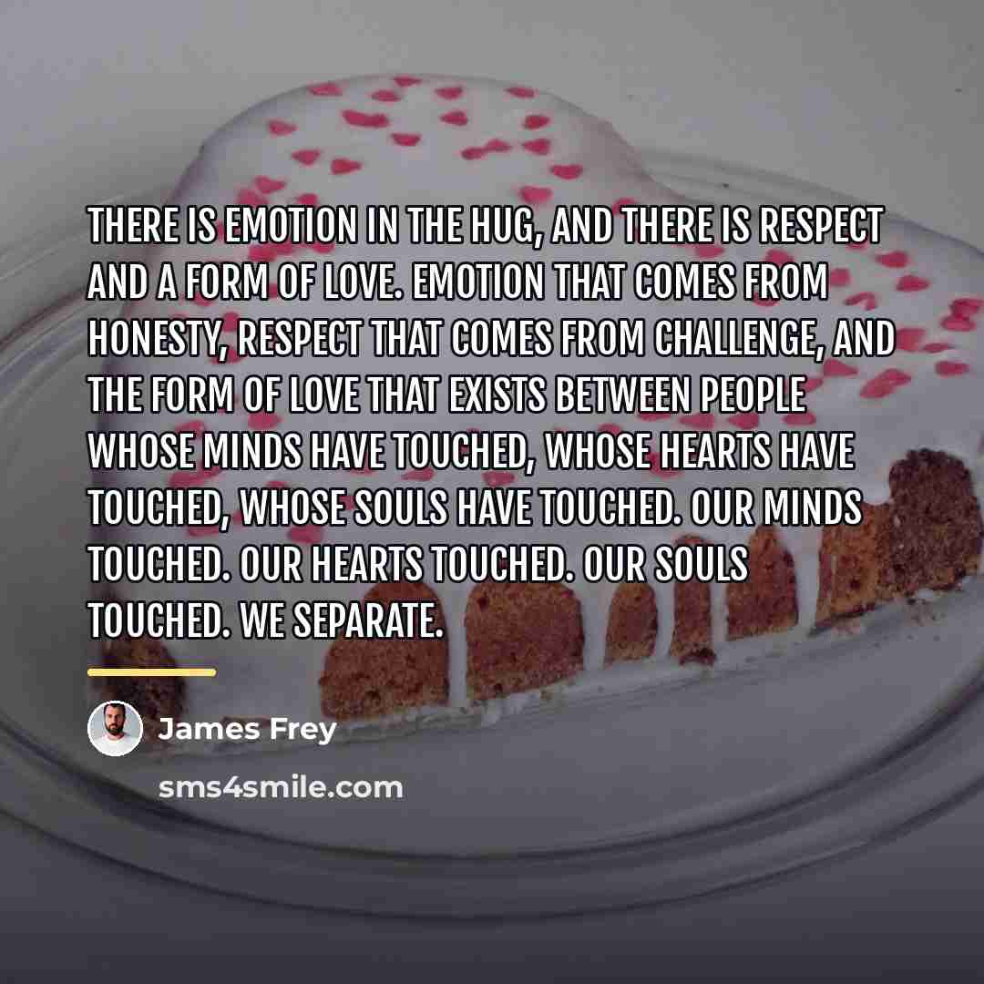 “There is emotion in the hug, and there is respect…” quote by James Frey