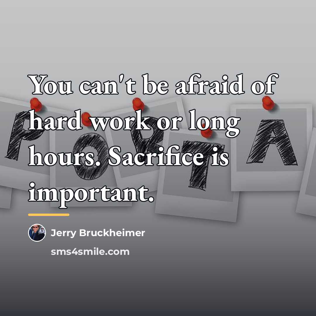 “You can't be afraid of hard work or long hours.…” quote by Jerry Bruckheimer