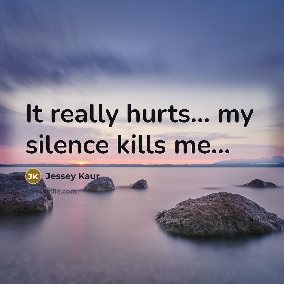 “It really hurts... my silence kills me....…” quote by Jessey Kaur