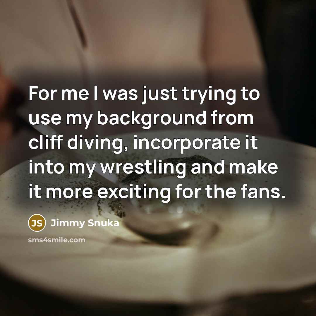 “For me I was just trying to use my background…” quote by Jimmy Snuka