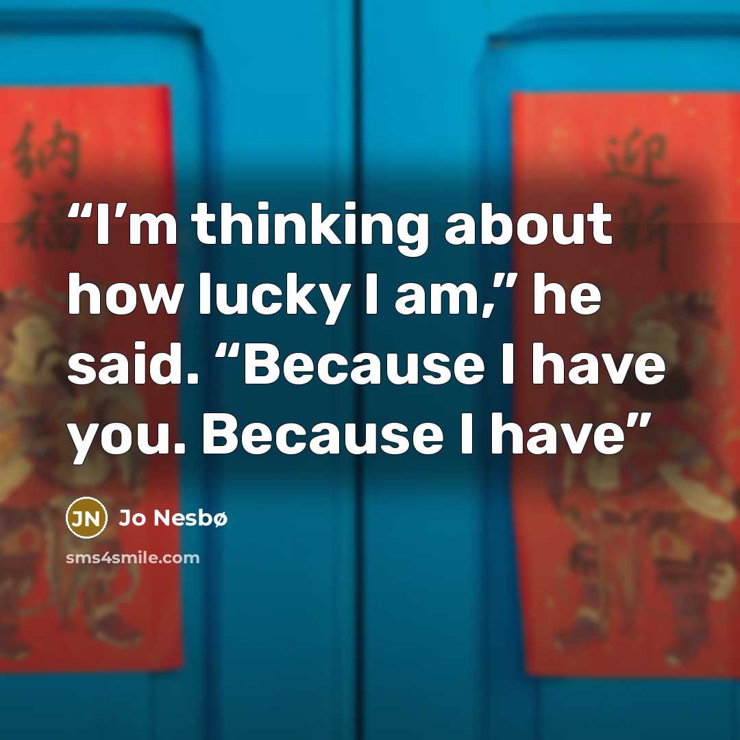 “I’m thinking about how lucky I am,” he said. “Because I have you. Because I have” quote by Jo Nesbø