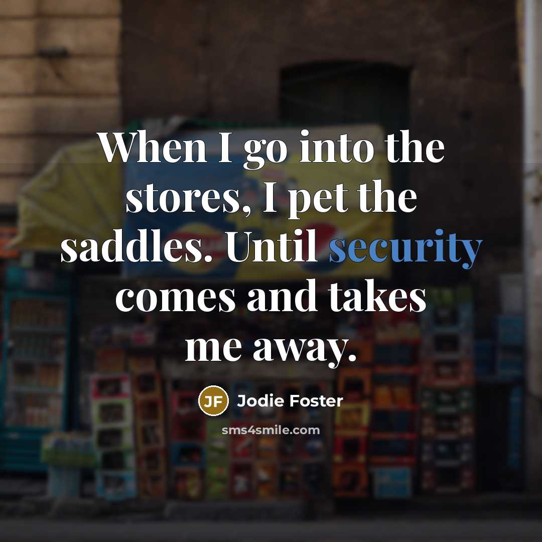 “When I go into the stores, I pet the saddles.…” quote by Jodie Foster