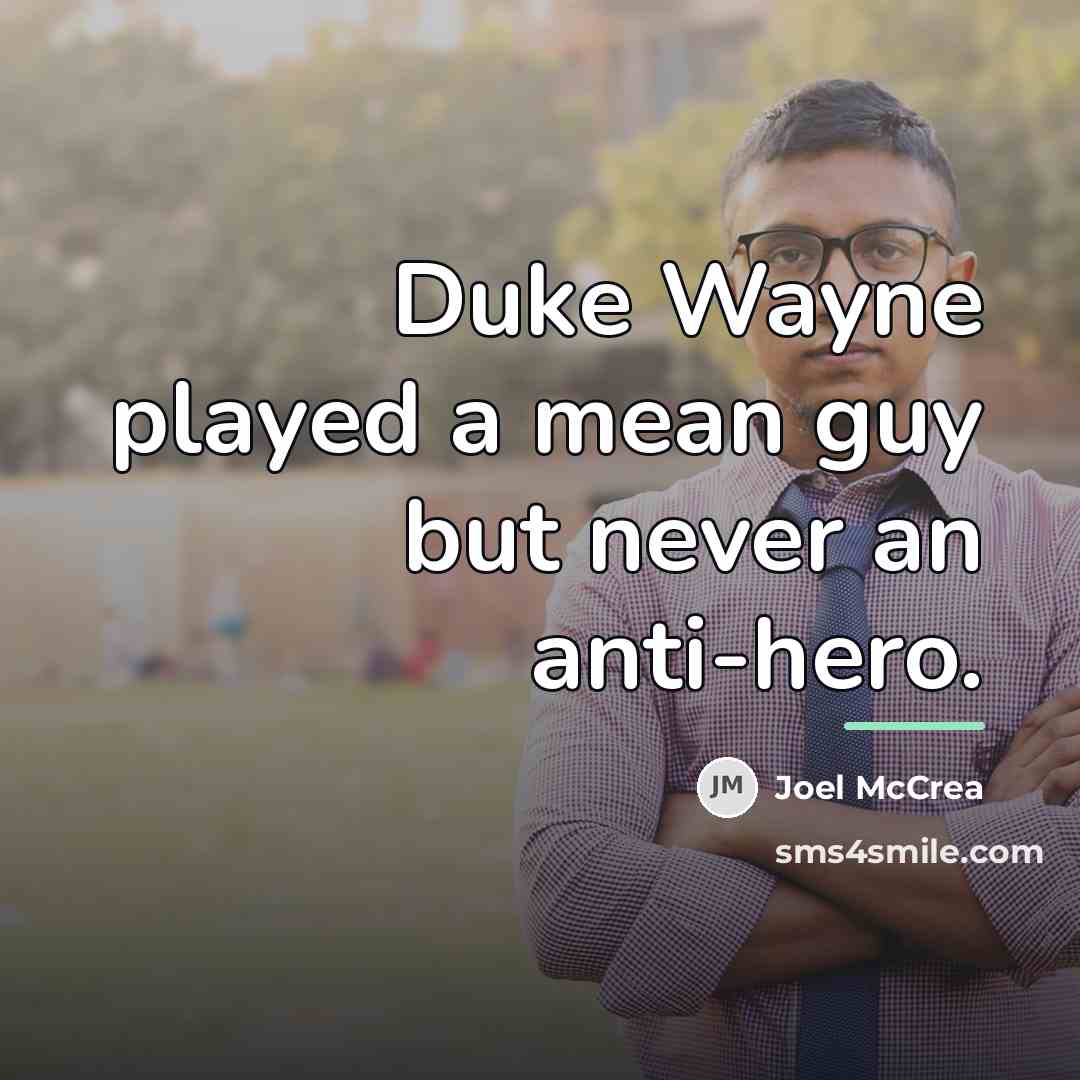 “Duke Wayne played a mean guy but never an anti-hero.…” quote by Joel McCrea