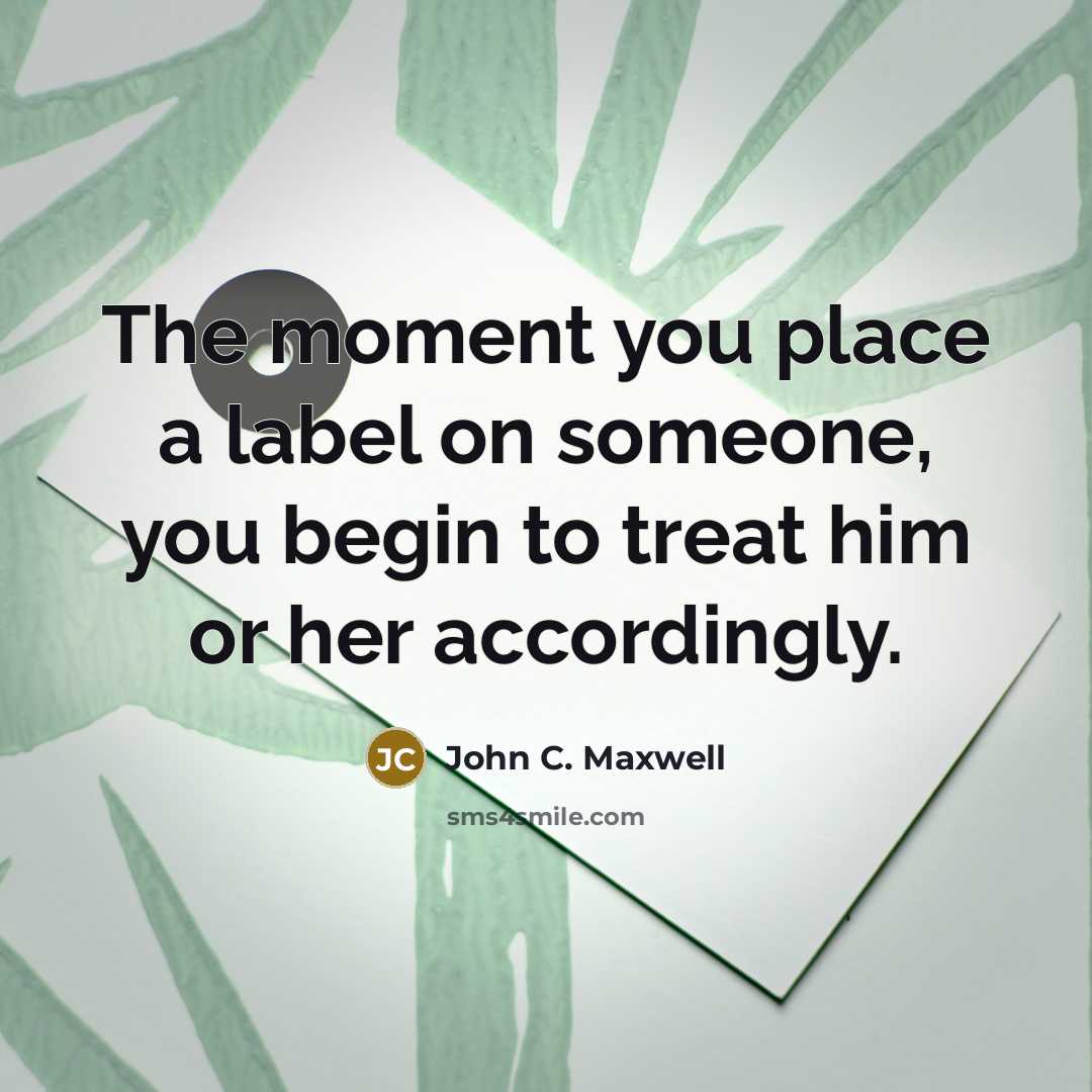“The moment you place a label on someone, you begin…” quote by John C. Maxwell