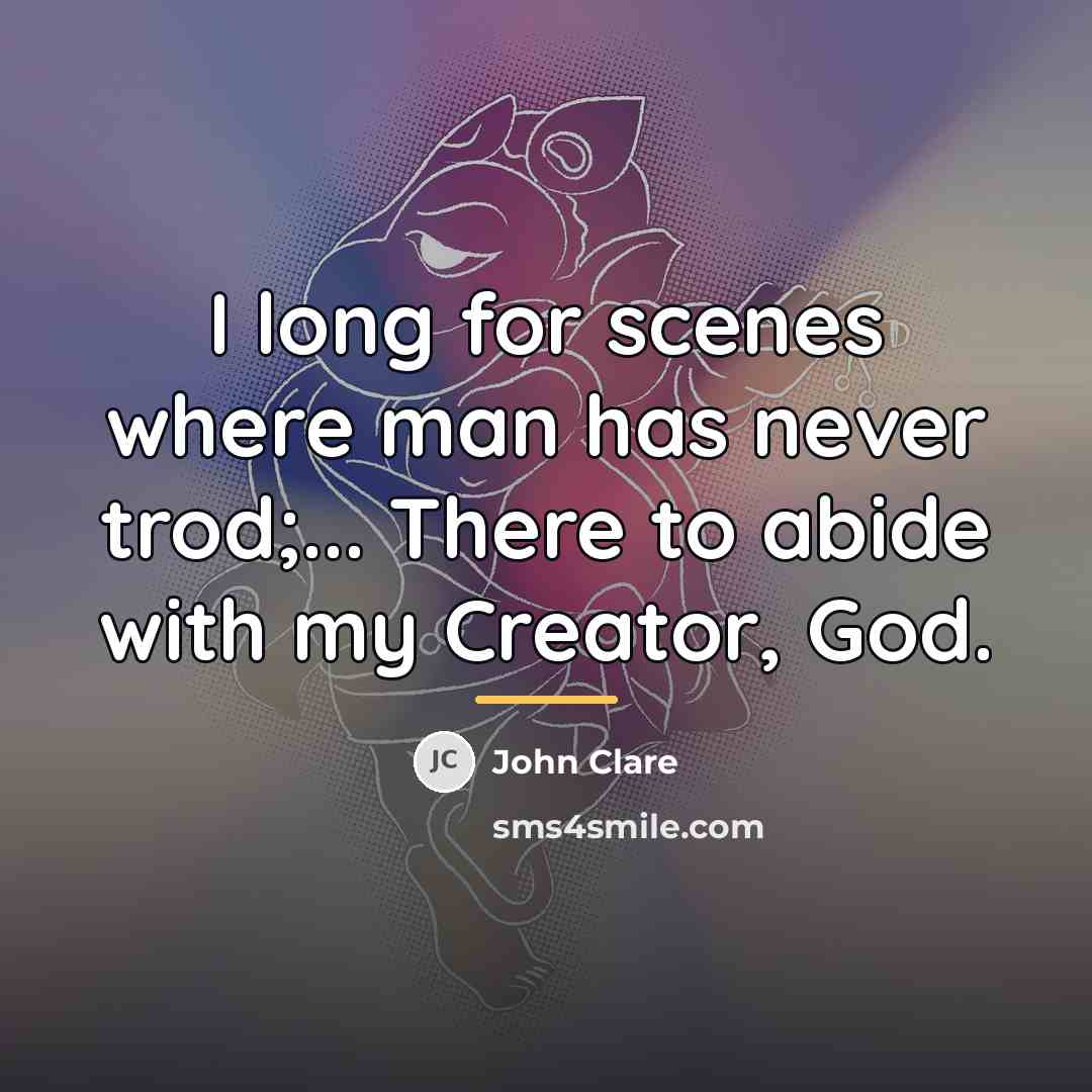 “I long for scenes where man has never trod;... There…” quote by John Clare