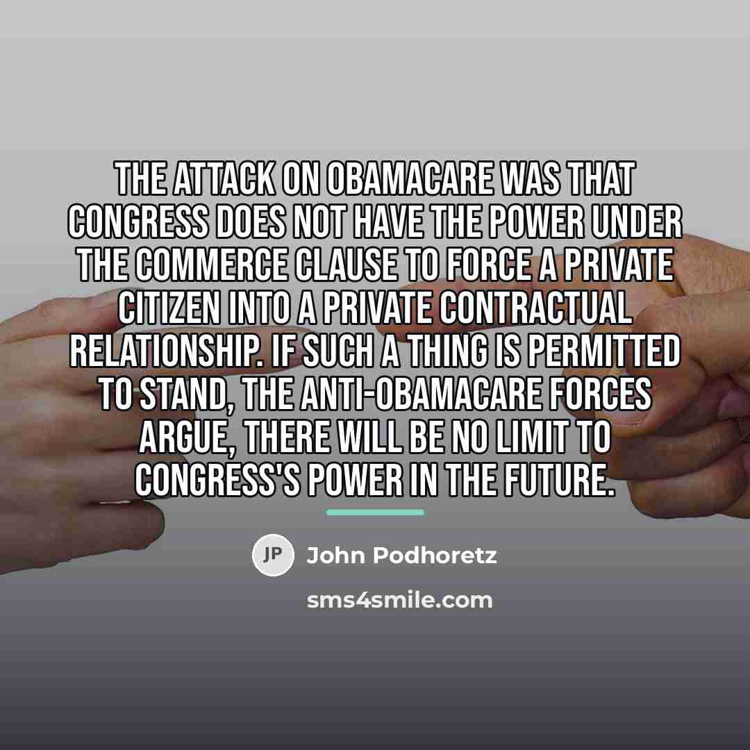 “The attack on ObamaCare was that Congress does not have…” quote by John Podhoretz