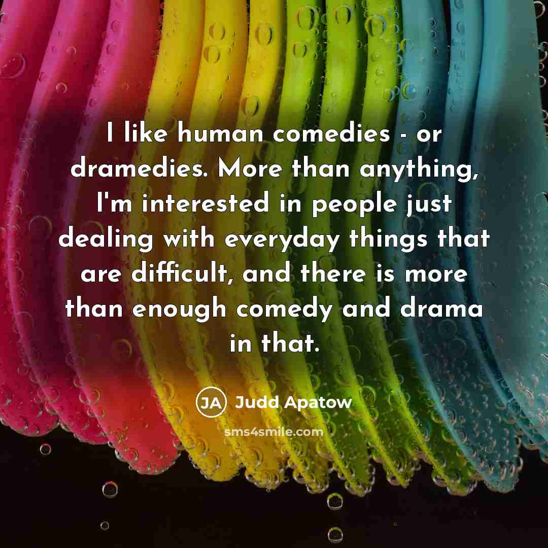 “I like human comedies - or dramedies. More than anything,…” quote by Judd Apatow