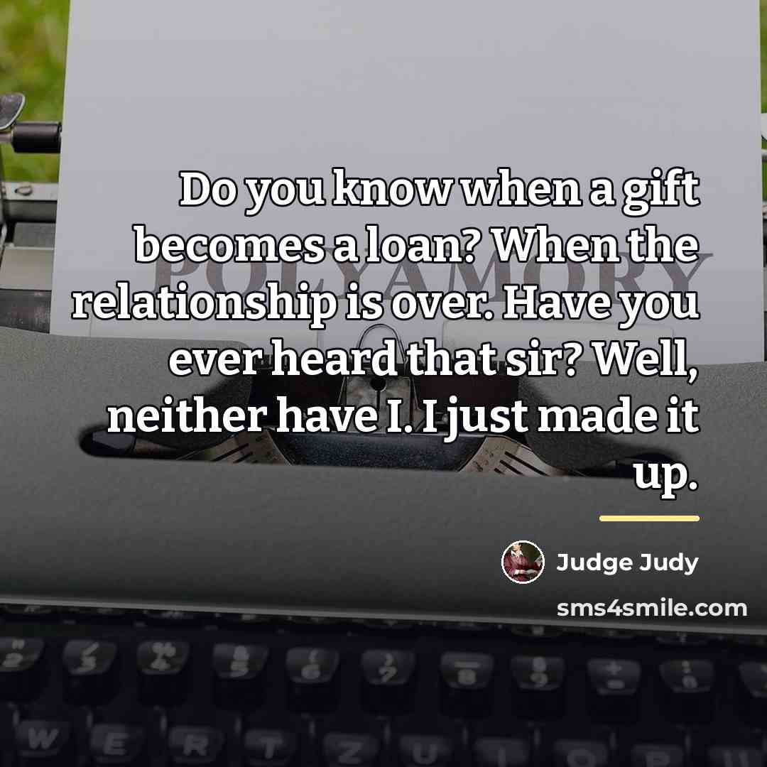 “Do you know when a gift becomes a loan? When…” quote by Judge Judy