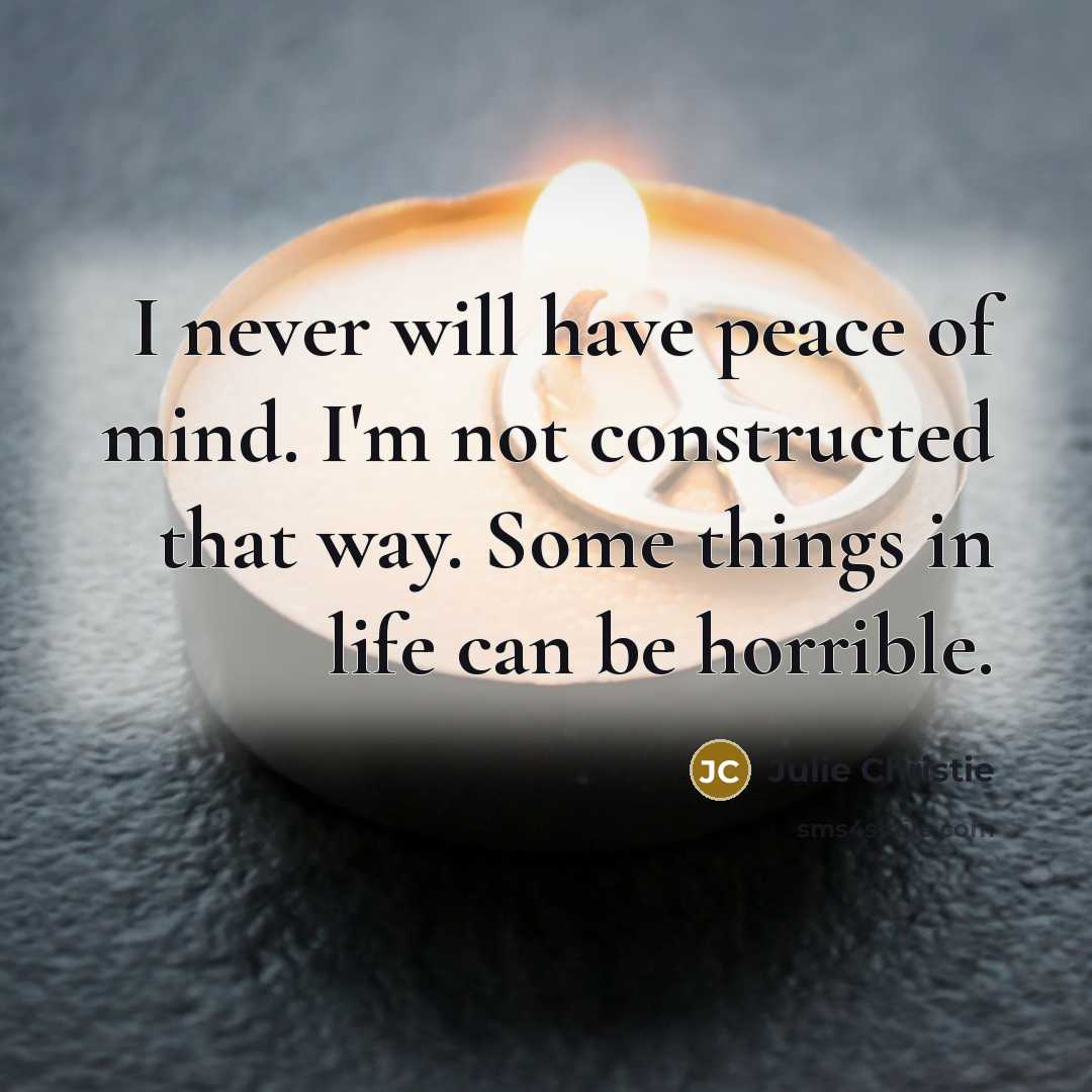 “I never will have peace of mind. I'm not constructed…” quote by Julie Christie