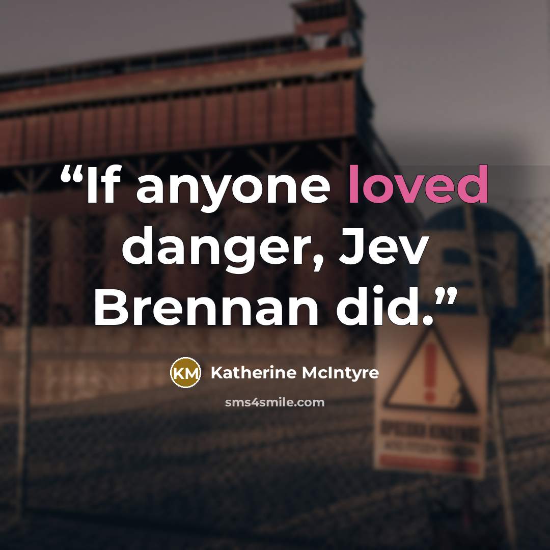 “If anyone loved danger, Jev Brennan did.” quote by Katherine McIntyre
