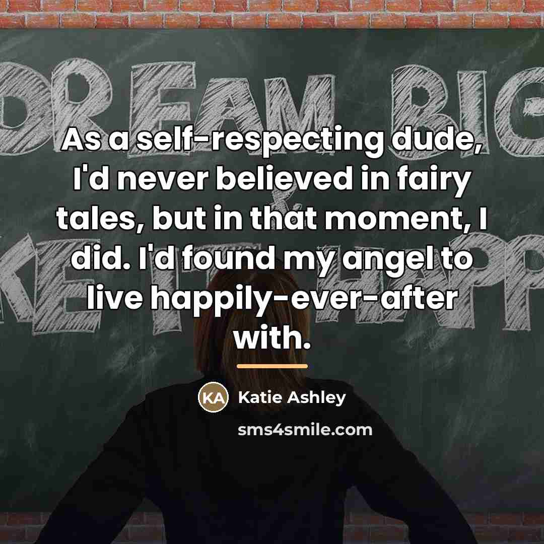 “As a self-respecting dude, I'd never believed in fairy tales,…” quote by Katie Ashley