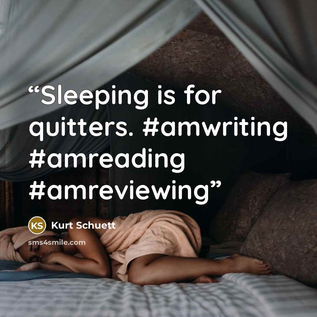 “Sleeping is for quitters. #amwriting #amreading #amreviewing” quote by Kurt Schuett