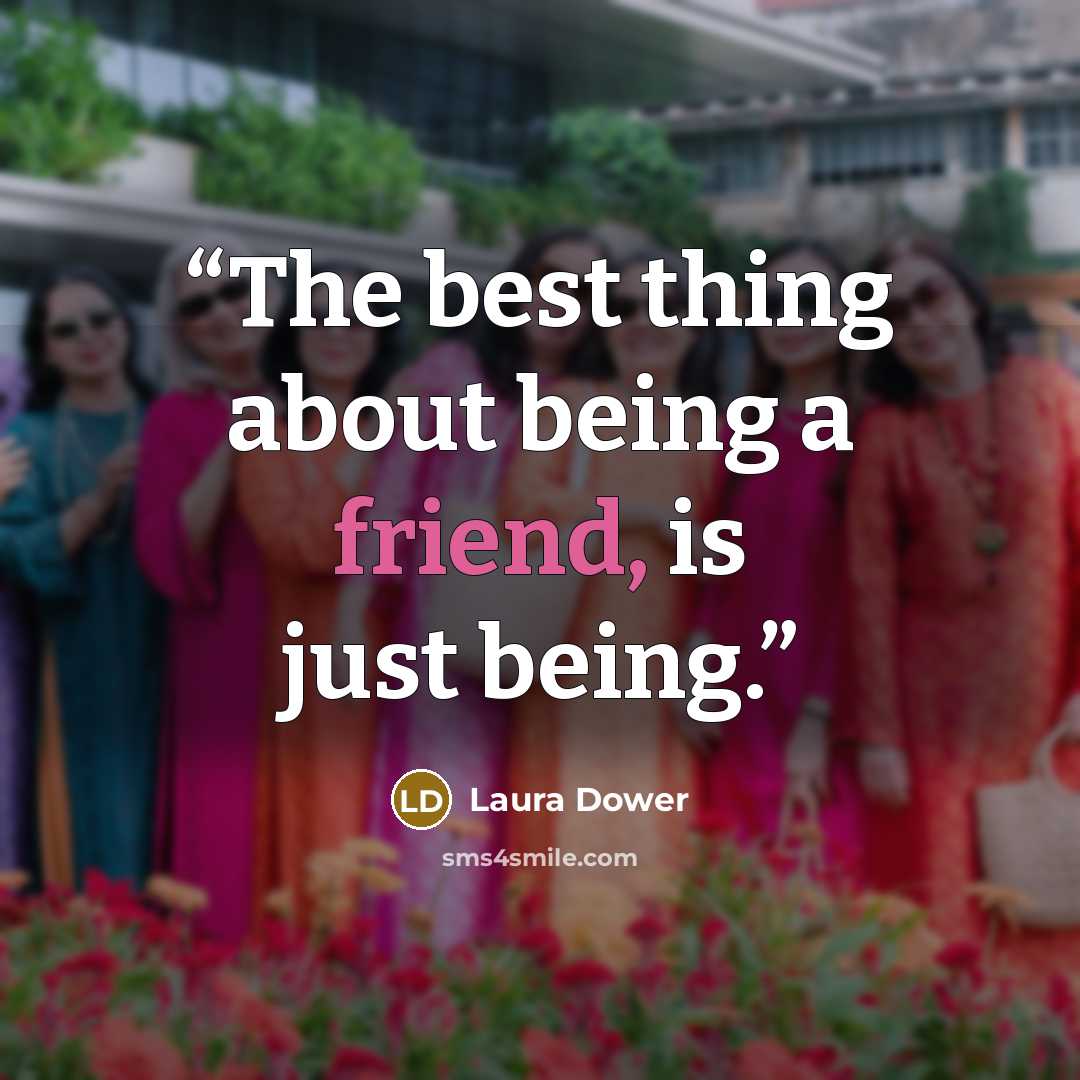 “The best thing about being a friend, is just being.” quote by Laura Dower