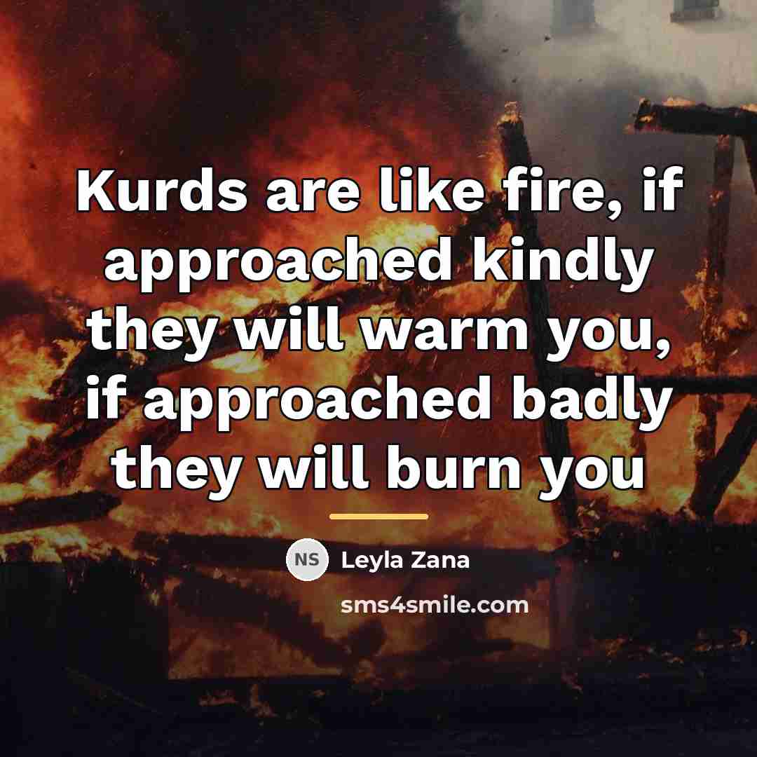“Kurds are like fire, if approached kindly they will warm…” quote by Leyla Zana