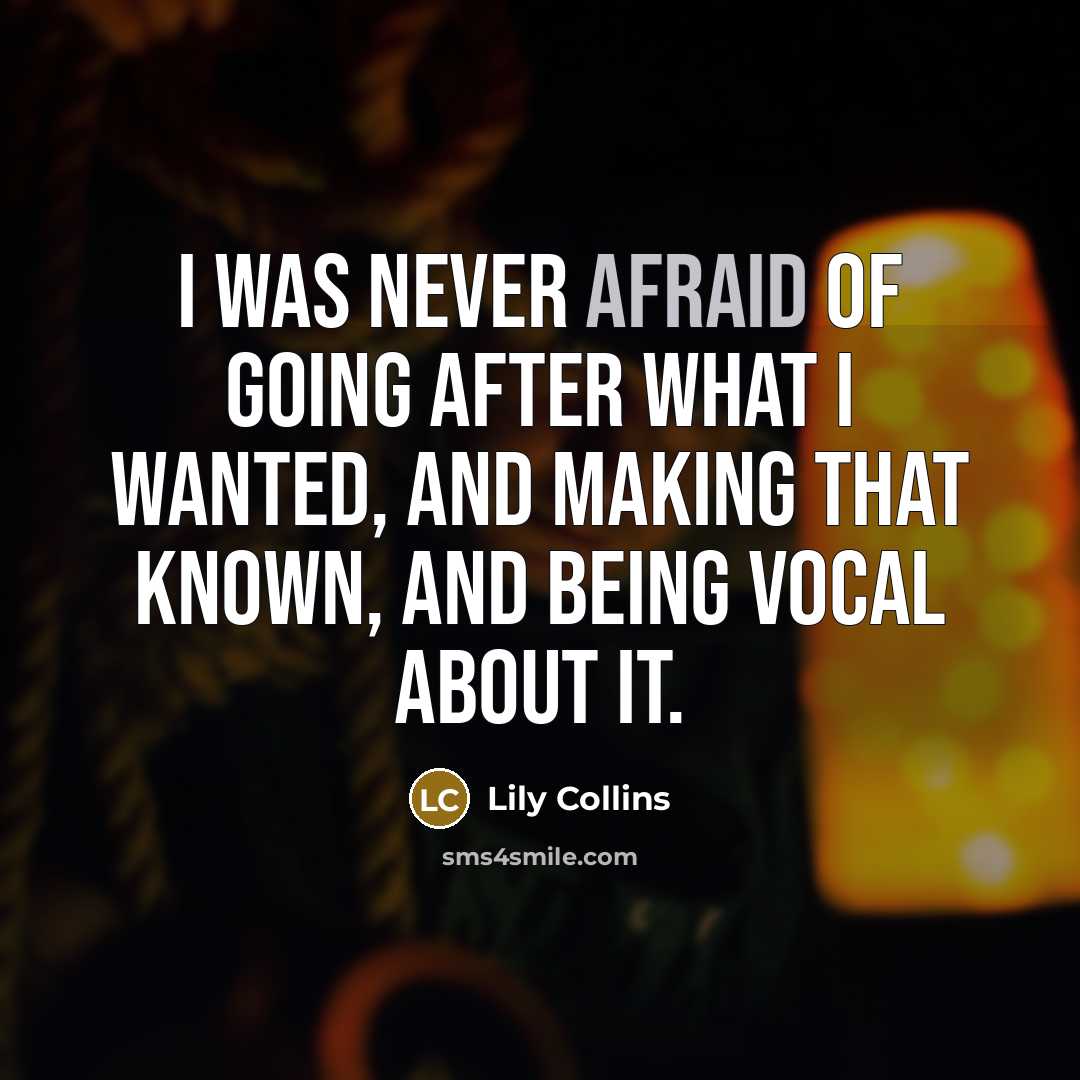 “I was never afraid of going after what I wanted,…” quote by Lily Collins