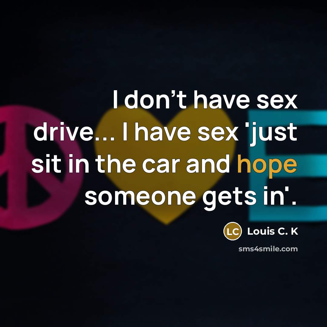 “I don't have sex drive... I have sex 'just sit…” quote by Louis C. K