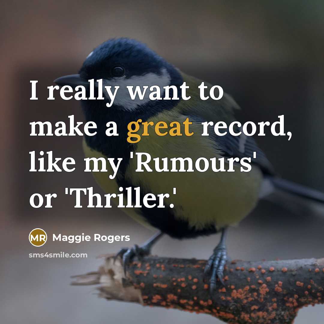 “I really want to make a great record, like my…” quote by Maggie Rogers