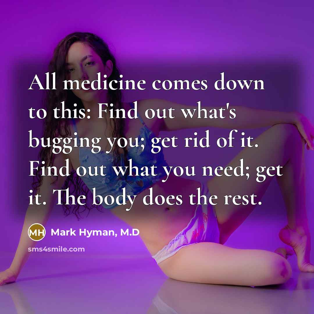 “All medicine comes down to this: Find out what's bugging…” quote by Mark Hyman, M.D