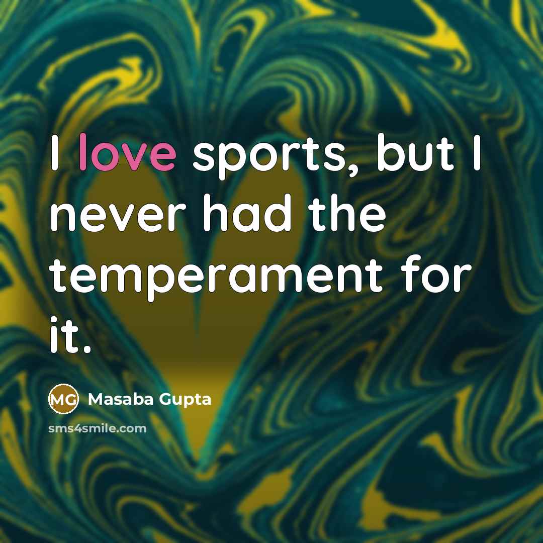 “I love sports, but I never had the temperament for…” quote by Masaba Gupta
