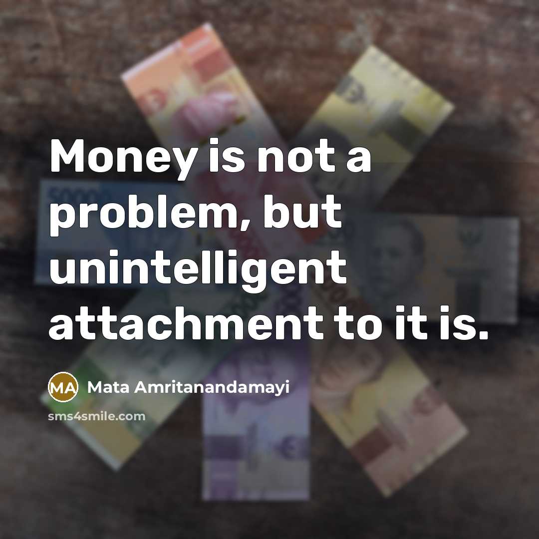 “Money is not a problem, but unintelligent attachment to it…” quote by Mata Amritanandamayi