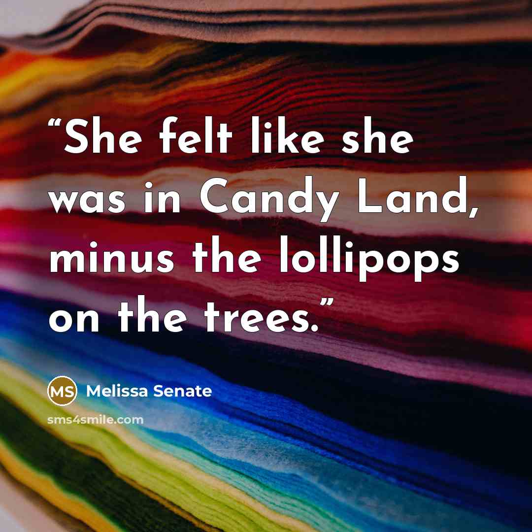 “She felt like she was in Candy Land, minus the lollipops on the trees.” quote by Melissa Senate