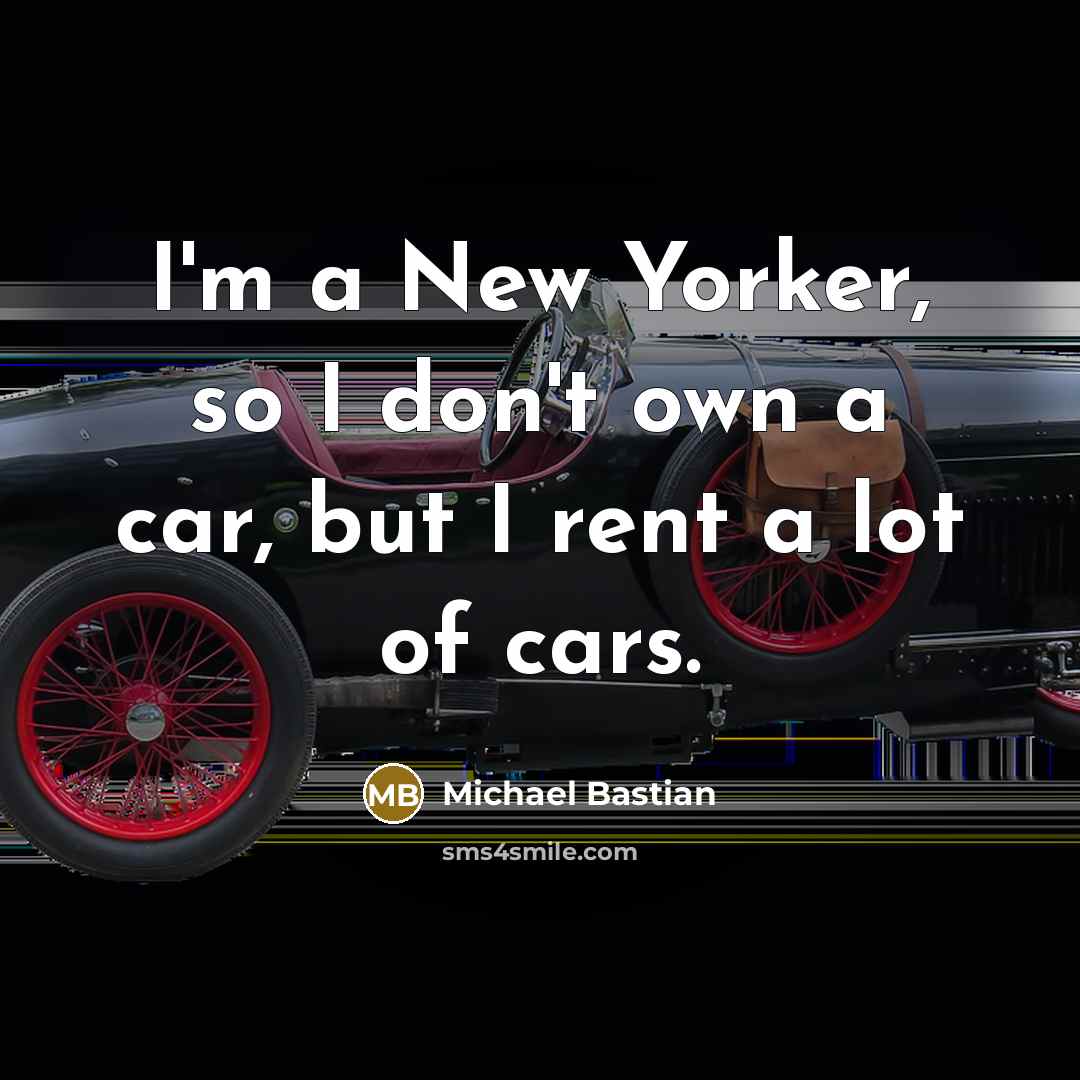 “I'm a New Yorker, so I don't own a car,…” quote by Michael Bastian