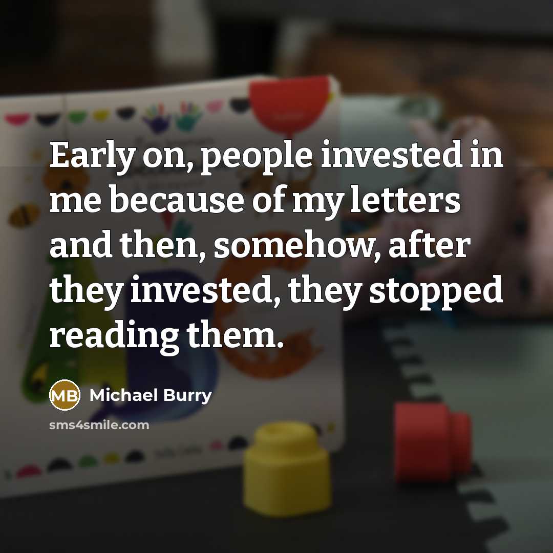 “Early on, people invested in me because of my letters…” quote by Michael Burry