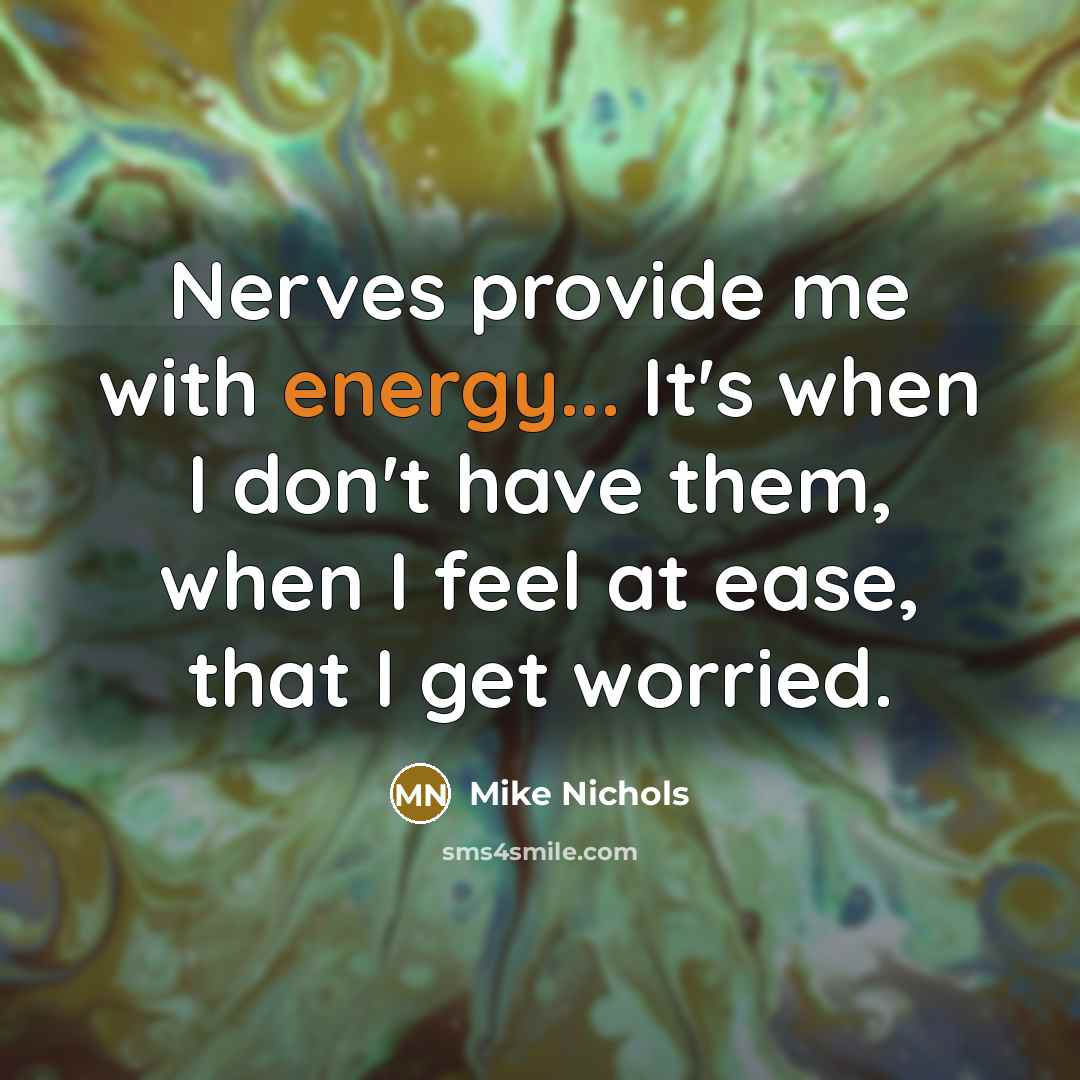 “Nerves provide me with energy... It's when I don't have…” quote by Mike Nichols