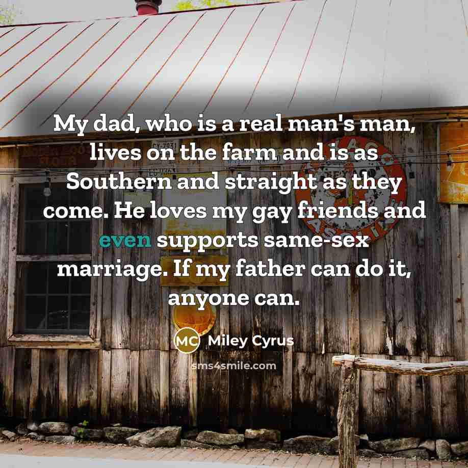 “My dad, who is a real man's man, lives on…” quote by Miley Cyrus