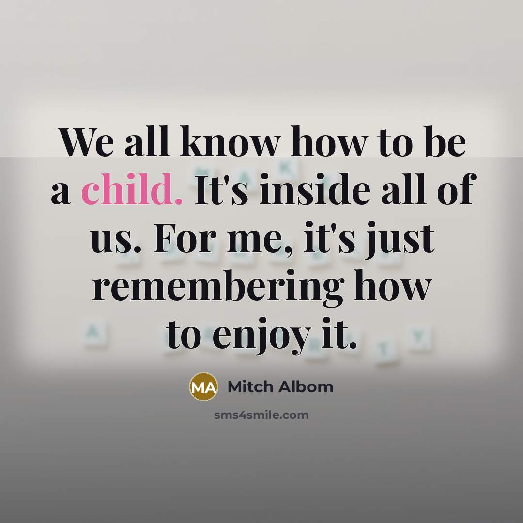 “We all know how to be a child. It's inside…” quote by Mitch Albom
