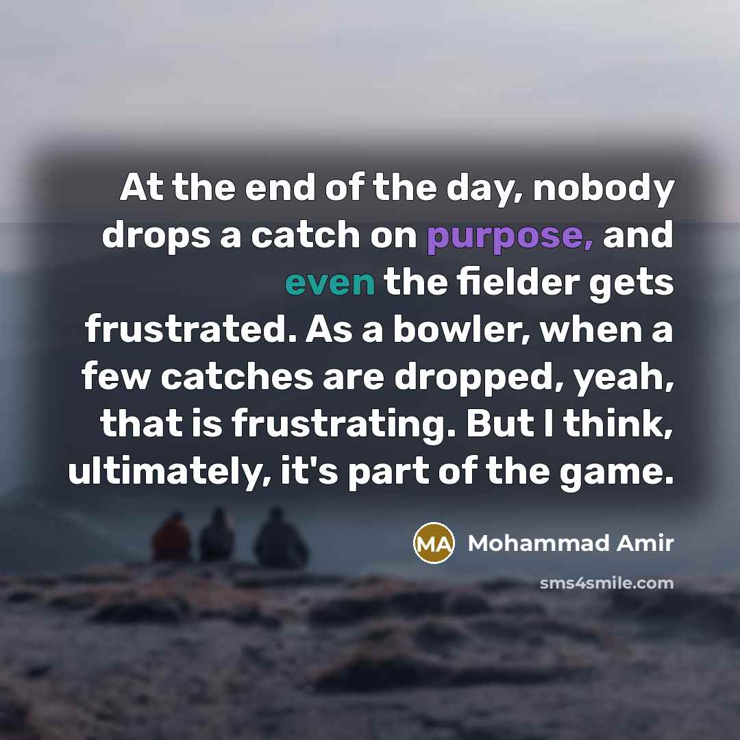 “At the end of the day, nobody drops a catch…” quote by Mohammad Amir